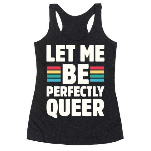 Let Me Be Perfectly Queer Racerback Tank Top