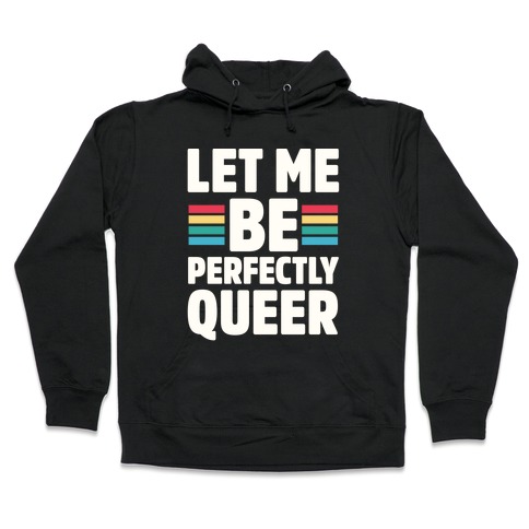 Let Me Be Perfectly Queer Hooded Sweatshirt