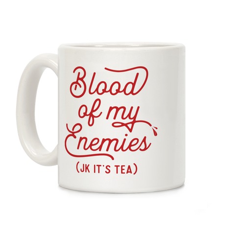 Blood Of My Enemies (JK It's Tea) Coffee Mug