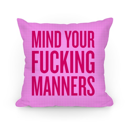 Mind Your F***ing Manners Pillow