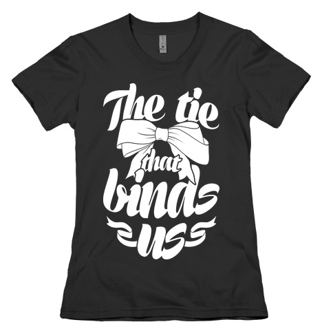 The Tie That Binds Us Womens T-Shirt