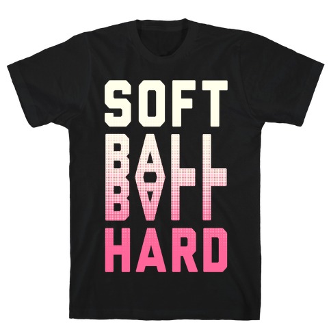 Soft Ball Ball Hard T-Shirt