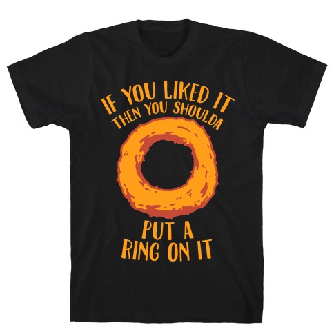 You Shoulda Put an Onion Ring on it T-Shirt