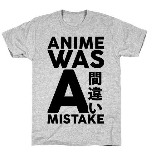Anime Was A Mistake T-Shirt