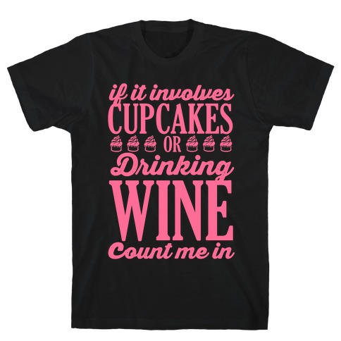 If It Involves Cupcakes and Drinking Wine, Count Me In T-Shirt