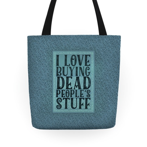 I Love Buying Dead People's Stuff Tote