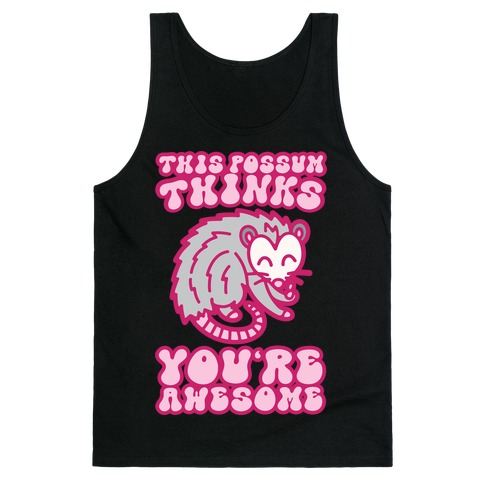 This Possum Thinks You're Awesome Tank Top