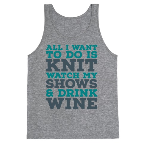 All I Want to Do is Knit, Watch My Shows, and Drink Wine Tank Top