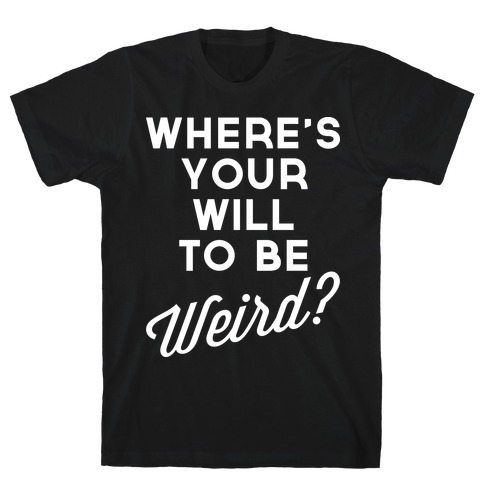 Will to be Weird T-Shirt