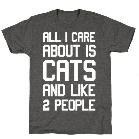 All I Care About Is Cats And Like Two People T-Shirts | LookHUMAN