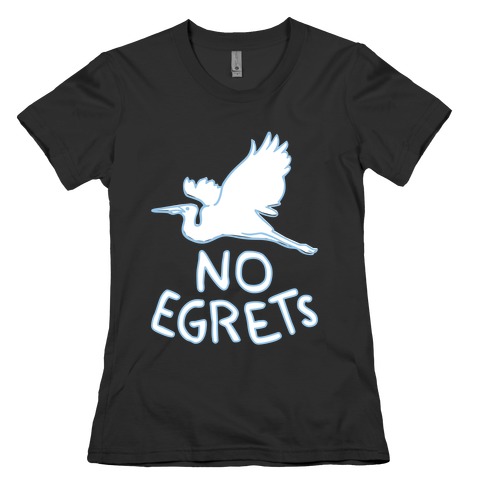 No Egrets (Dark) Womens T-Shirt