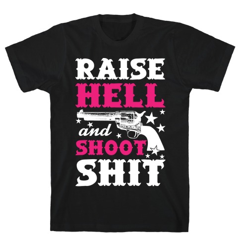 Raise Hell And Shoot Shit T-Shirt