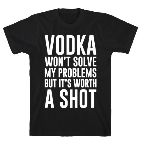 Vodka Is Worth A Shot T-Shirt