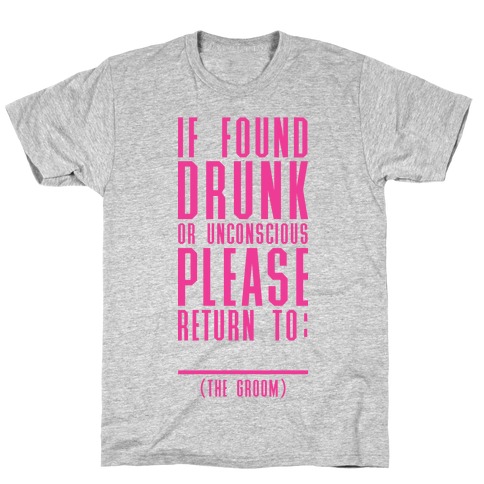 If Found Drunk or Unconscious Please Return to the Groom T-Shirt