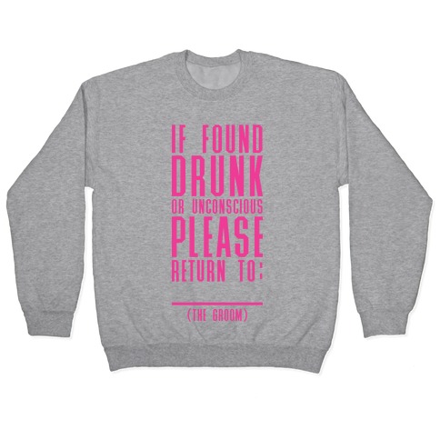 If Found Drunk or Unconscious Please Return to the Groom Pullover