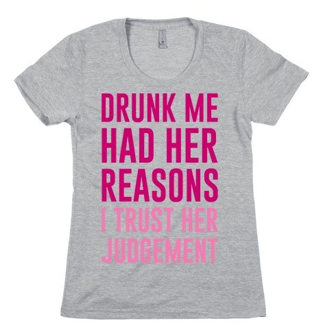 Drunk Me Had Her Reasons Womens T-Shirt