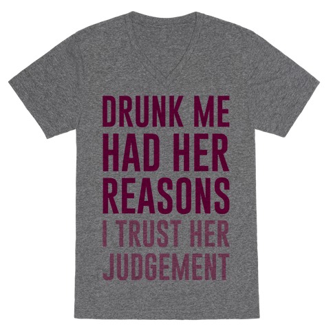 Drunk Me Had Her Reasons V-Neck Tee Shirt