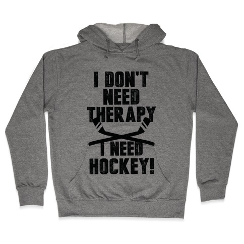 I Don't Need Therapy I Need Hockey! Hooded Sweatshirt