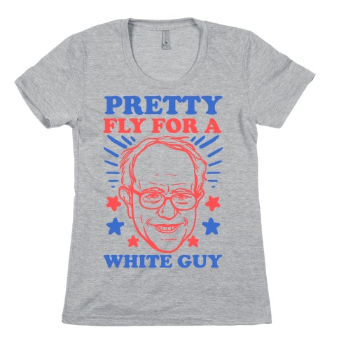 Bernie Sanders: Pretty Fly For A White Guy Womens T-Shirt