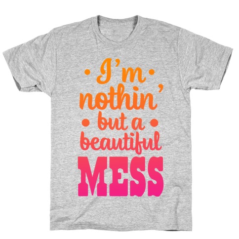 I'm Nothin' But a Beautiful Mess T-Shirt