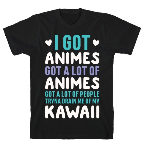 I Got Animes Got A Lot Of Animes T-Shirt