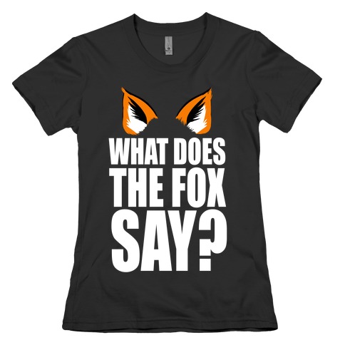 What Does the Fox Say? Womens T-Shirt