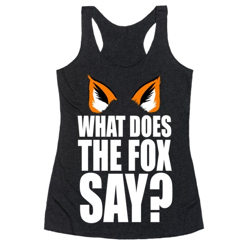 What Does the Fox Say? Racerback Tank Top
