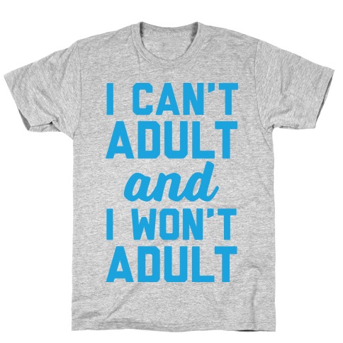 I Can't Adult And I Won't Adult T-Shirt