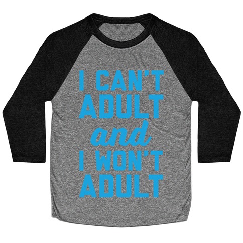 I Can't Adult And I Won't Adult Baseball Tee