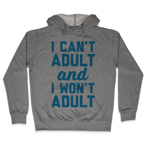 I Can't Adult And I Won't Adult Hooded Sweatshirt