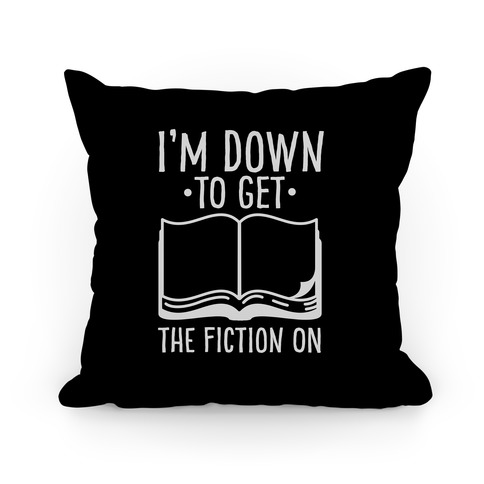 I'm Down to Get the Fiction on Pillow