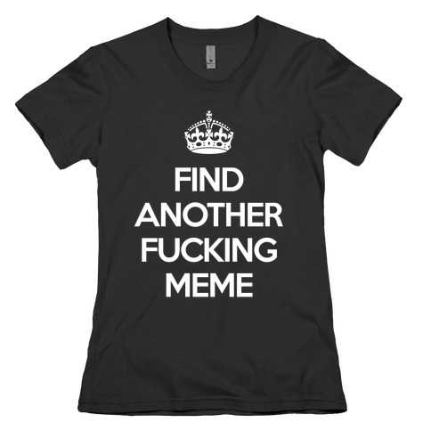 Find Another F*cking Meme Womens T-Shirt