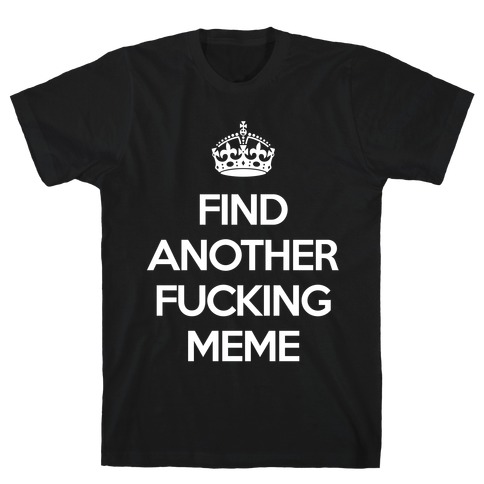 Find Another F*cking Meme T-Shirt