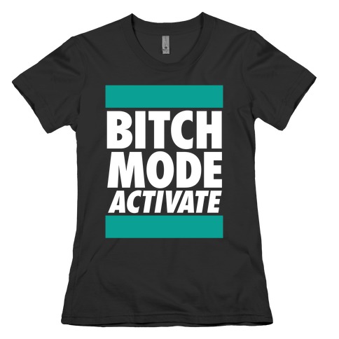 Bitch Mode Activate Womens T-Shirt
