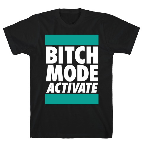 Bitch Mode Activate T-Shirt