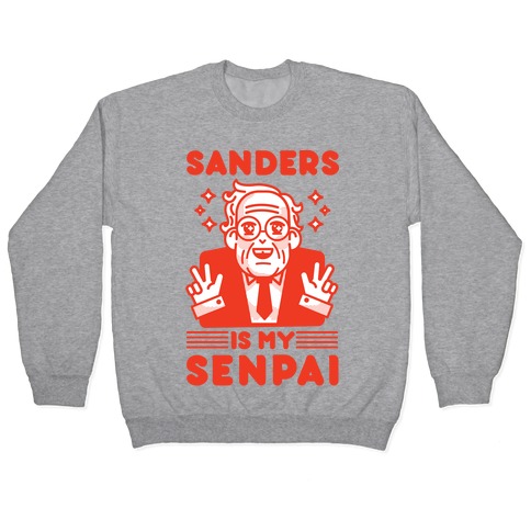 Bernie Sanders Is My Senpai Pullover