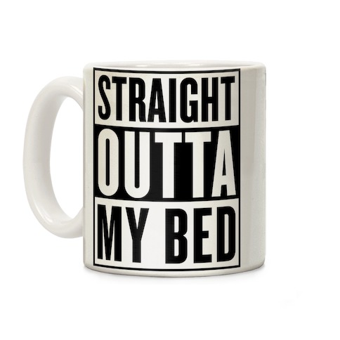 Straight Outta My Bed Coffee Mug