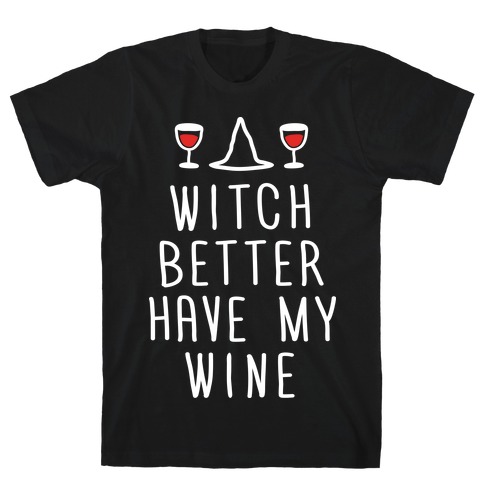 Witch Better Have My Wine T-Shirt