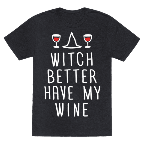 Witch Better Have My Wine T-Shirt | LookHUMAN