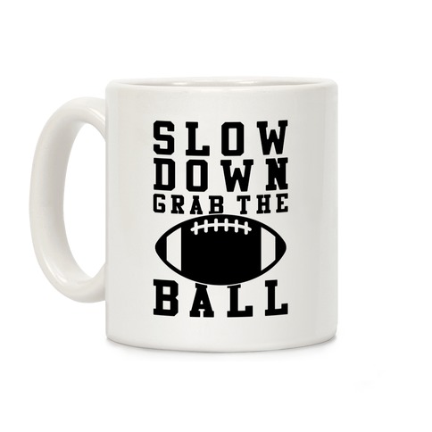 Slow Down Grab The Ball Coffee Mug