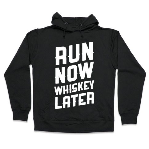 Run Now Whiskey Later Hooded Sweatshirt