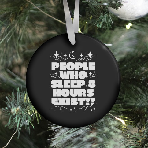People Who Sleep 8 Hours Exist? Ornament