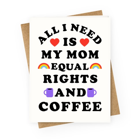 All I Need Is My Mom Equal Rights and Coffee Greeting Card