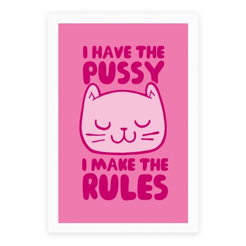 I Have The Pussy I Make The Rules Poster