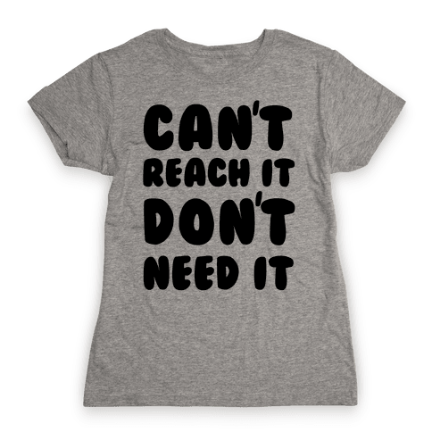 Can't Reach It Don't Need It T-Shirt | LookHUMAN