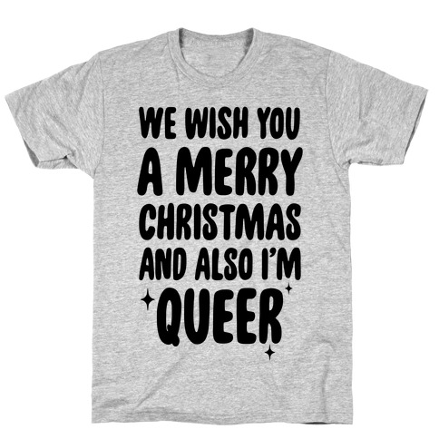 We Wish You A Merry Christmas, And Also I'm Queer T-Shirt