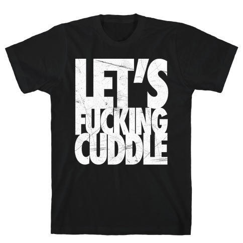 Let's F***ing Cuddle T-Shirt