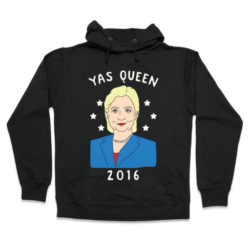 Yas Queen Hillary Clinton 2016 Hooded Sweatshirt