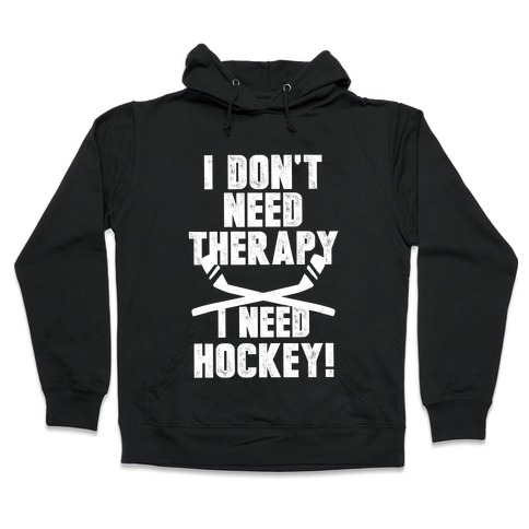 I Don't Need Therapy I Need Hockey! Hooded Sweatshirt