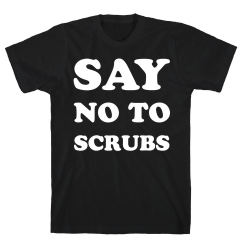Say No to Scrubs T-Shirt
